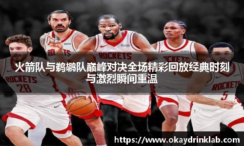 谈球吧火箭队与鹈鹕队巅峰对决全场精彩回放经典时刻与激烈瞬间重温